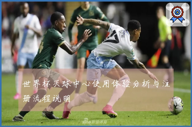 世界杯买球中心使用体验分析与注册流程说明